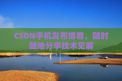 CSDN手机发布博客,随时随地分享技术见解