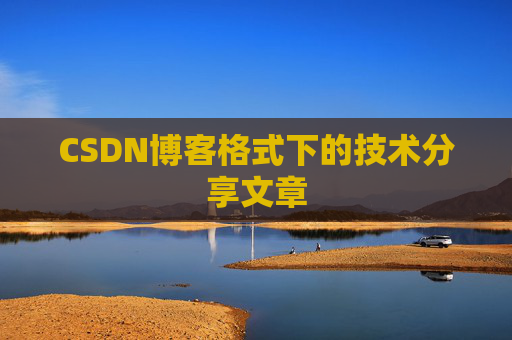 CSDN博客格式下的技术分享文章